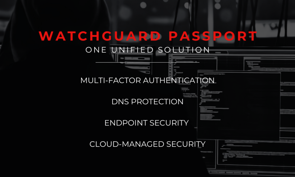 WatchGuard Passport One Unified Solution MFA Endpoint Security DNS Cloud Managed